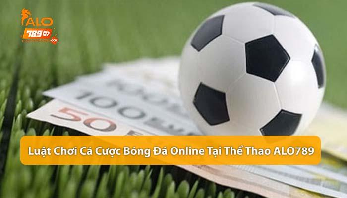 Luật chơi cá cược bóng đá online tại Thể Thao ALO789